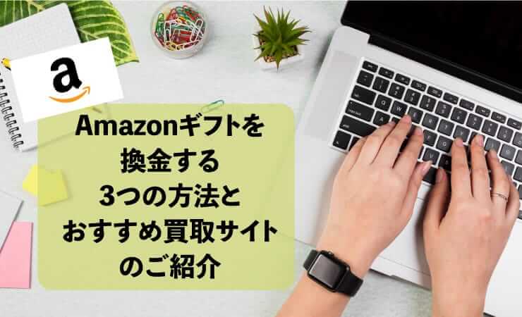 Amazonギフト券 3つの換金方法 | Amazonギフト券はネットの買取サービスがおすすめ!
